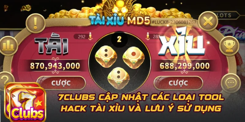 7CLUBS Cập Nhật Các Loại Tool Hack Tài Xỉu Và Lưu Ý Sử Dụng