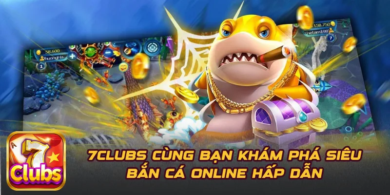 7CLUBS Cùng Bạn Khám Phá Siêu Bắn Cá Online Hấp Dẫn